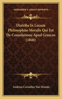 Diatribe In Locum Philosophiae Moralis Qui Est De Consolatione Apud Graecos (1840)