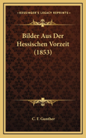 Bilder Aus Der Hessischen Vorzeit (1853)