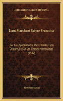 Lyon Marchant Satyre Francoise: Sur La Coparaison De Paris, Rohan, Lyon, Orleans, Et Sur Les Choses Memorables (1542)