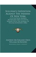 Sullivan's Expedition Against The Indians Of New York: A Letter From Andrew McFarland Davis To Justin Winsor, With The Journal Of William McKendry (1886)