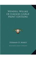 Wendell Willkie Of Elwood (LARGE PRINT EDITION)