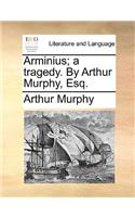 Arminius; A Tragedy. by Arthur Murphy, Esq.: (English)