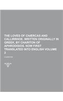 The Loves of Chaercas and Callirrhoe. Written Originally in Greek, by Chariton of Aphrodisios. Now First Translated Into English Volume 2: (English)