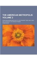 The American Metropolis; From Knickerbocker Days to the Present Time; New York City Life in All Its Various Phases Volume 2