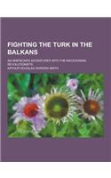 Fighting the Turk in the Balkans; An American's Adventures with the Macedonian Revolutionists: (English)
