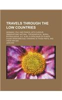 Travels Through the Low Countries (Volume 2); Germany, Italy and France, with Curious Observations, Natural, Topographical, Moral, Physiological, & C.