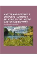 Master and Servant. a Complete Handbook Relating to the Law of Master and Servant