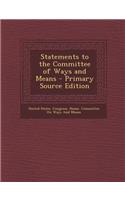 Statements to the Committee of Ways and Means - Primary Source Edition