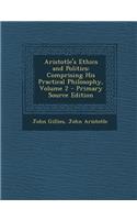 Aristotle's Ethics and Politics: Comprising His Practical Philosophy, Volume 2