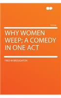 Why Women Weep; A Comedy in One Act