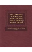 The Catawissa, Williamsport and Erie Rail-Road - Primary Source Edition