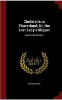 Cinderella in Flowerland; Or, the Lost Lady's Slipper