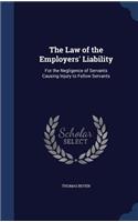 Law of the Employers' Liability: For the Negligence of Servants Causing Injury to Fellow Servants