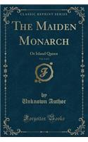 The Maiden Monarch, Vol. 1 of 2: Or Island Queen (Classic Reprint)