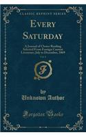 Every Saturday, Vol. 8: A Journal of Choice Reading Selected from Foreign Current Literature; July to December, 1869 (Classic Reprint): A Journal of Choice Reading Selected from Foreign Current Literature; July to December, 1869 (Classic Reprint)