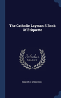 Catholic Layman S Book Of Etiquette