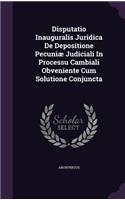Disputatio Inauguralis Juridica de Depositione Pecuniae Judiciali in Processu Cambiali Obveniente Cum Solutione Conjuncta