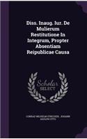 Diss. Inaug. Iur. de Mulierum Restitutione in Integrum, Propter Absentiam Reipublicae Causa