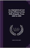 Alphabetical List of the Officers of the Rifle Brigade, From 1800 to 1850