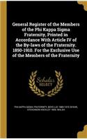 General Register of the Members of the Phi Kappa Sigma Fraternity, Printed in Accordance With Article IV of the By-laws of the Fraternity. 1850-1910. For the Exclusive Use of the Members of the Fraternity