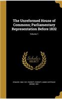 The Unreformed House of Commons; Parliamentary Representation Before 1832; Volume 1