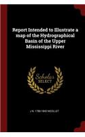 Report Intended to Illustrate a Map of the Hydrographical Basin of the Upper Mississippi River