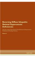 Reversing Diffuse Idiopathic Skeletal Hyperostosis: Deficiencies The Raw Vegan Plant-Based Detoxification & Regeneration Workbook for Healing Patients. Volume 4
