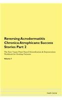 Reversing Acrodermatitis Chronica Atrophicans: Success Stories Part 2 The Raw Vegan Plant-Based Detoxification & Regeneration Workbook for Healing Patients. Volume 7