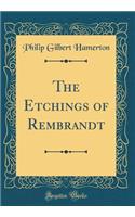 The Etchings of Rembrandt (Classic Reprint)