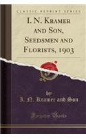 I. N. Kramer and Son, Seedsmen and Florists, 1903 (Classic Reprint)