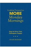 Looking Forward to MORE Monday Mornings: How to Drive Your Colleagues Happy!