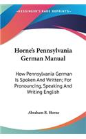 Horne's Pennsylvania German Manual: How Pennsylvania German Is Spoken And Written; For Pronouncing, Speaking And Writing English