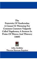 The Fraternity Of Vacabondes; A Caueat Or Warneing For Commen Cursetors Vulgarely Called Vagabones; A Sermon In Praise Of Thieves And Thievery (1869)