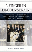 A Finger in Lincoln's Brain: What Modern Science Reveals about Lincoln, His Assassination, and Its Aftermath(676)