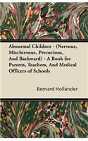 Abnormal Children - (Nervous, Mischievous, Precocious, And Backward) - A Book for Parents, Teachers, And Medical Officers of Schools