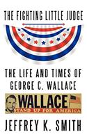 Fighting Little Judge: The Life and Times of George C. Wallace