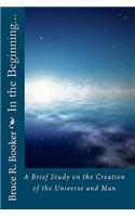 In the Beginning...: A Brief Study on the Creation of the Universe and Man