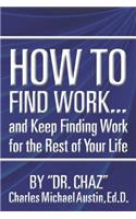 How to Find Work . . . and Keep Finding Work for the Rest of Your Life