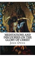 Meditations and Discourses on the Glory of Christ: In His Person, Office, and Grace