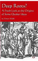 Deep Roots?: A Fresh Look at the Origins of Some Quaker Ideas