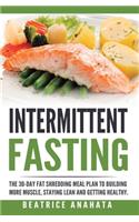 Intermittent Fasting: The 30-Day Fat shredding meal plan to building more muscle, staying lean and getting