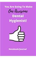 You Are Going To Make One Awesome Dental Hygienist!: Journal Notebook For Dental Hygienist - 120 pages handy 6 x 9- Ideal gift
