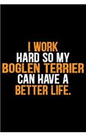 I Work Hard So My Boglen Terrier Can Have a Better Life