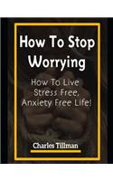 How to Stop Worrying