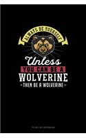 Always Be Yourself Unless You Can Be A Wolverine Then Be A Wolverine: To Do List Notebook