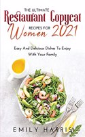 The Ultimate Restaurant Copycat Recipes for Women 2021: Easy And Delicious Dishes To Enjoy With Your Family