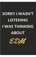 Sorry I Wasn't Listening I Was Thinking About EDM: EDM Journal Notebook to Write Down Things, Take Notes, Record Plans or Keep Track of Habits (6" x 9" - 120 Pages)