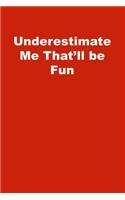 Underestimate Me That'll be Fun: Lined Notebook, Red cover