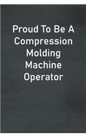 Proud To Be A Compression Molding Machine Operator