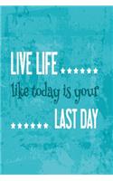 Live life like today is your last day